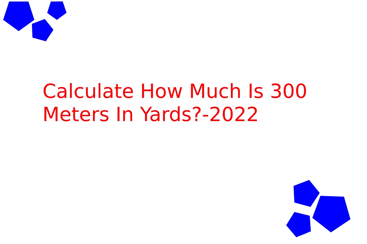 Calculate How Much Is 300 Meters In Yards 2022